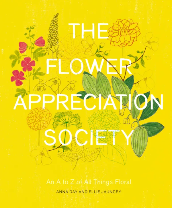 The Flower Appreciation Society: An A to Z of All Things Floral