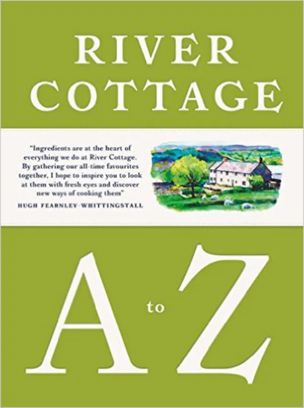 The River Cottage A to Z: Our Favourite Ingredients, & How to Cook Them