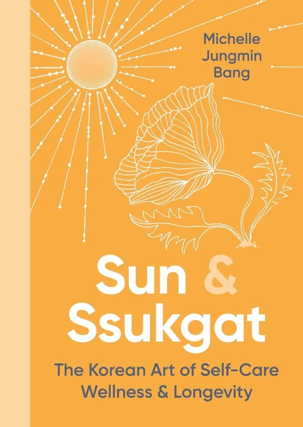 Sun & Ssugkat: The Korean Art of Self-Care, Wellness and Longevity