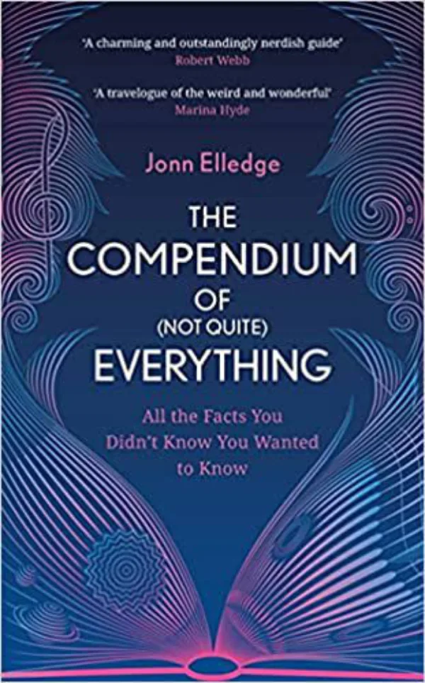 The Compendium of (Not Quite) Everything: All the Facts You Didn't Know You Wanted to Know