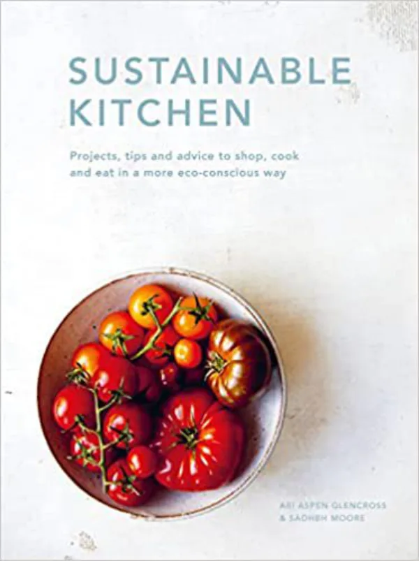 Sustainable Kitchen: Projects, tips and advice to shop, cook and eat in a more eco-conscious way