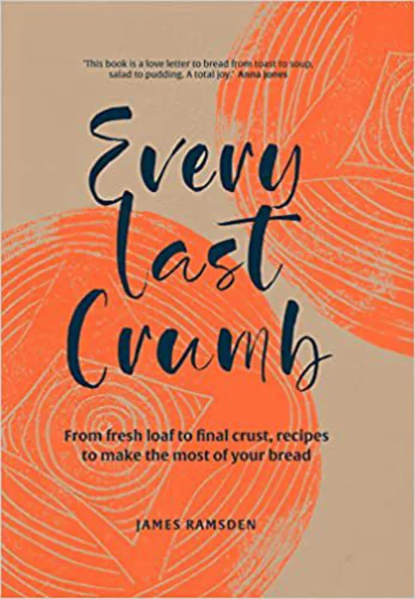 EVERY LAST CRUMB: From fresh loaf to final crust, recipes to make the most of your bread